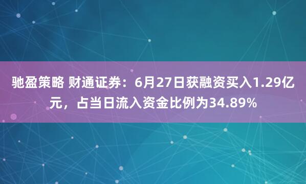 驰盈策略 财通证券：6月27日获融资买入1.29亿元，占当日流入资金比例为34.89%