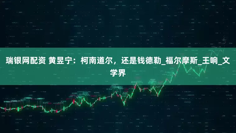 瑞银网配资 黄昱宁：柯南道尔，还是钱德勒_福尔摩斯_王响_文学界