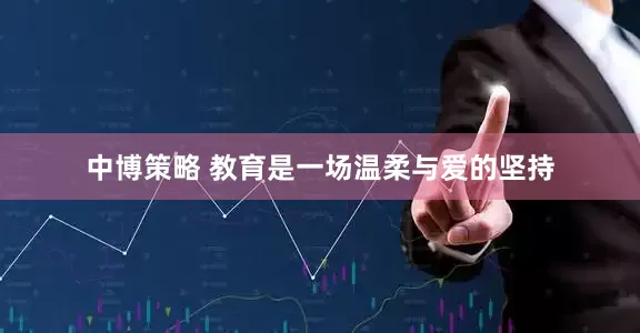 中博策略 教育是一场温柔与爱的坚持